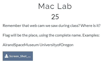 Mac Lab 
25 
Remember that web cam we saw during class? Where is it? 
Flag will be the place, using the complete name. Examples: 
AirandSpaceMuseum UniversityofOregon 