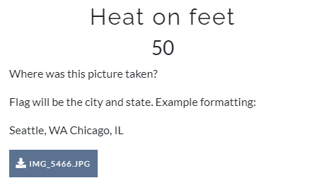 Heat on feet 
50 
Where was this picture taken? 
Flag will be the city and state. Example formatting: 
Seattle, WA Chicago, IL 