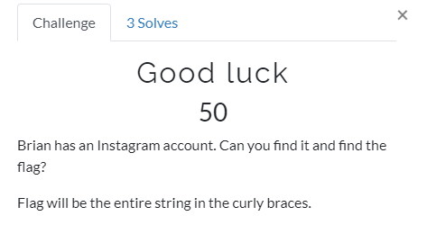 Challenge 
3 Solves 
Good luck 
50 
Brian has an Instagram account. Can you find it and find the 
Flag will be the entire string in the curly braces. 